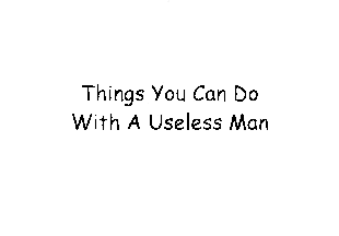 Things You Can Do With a Useless Man - Things You Can Do With a Useless Man 